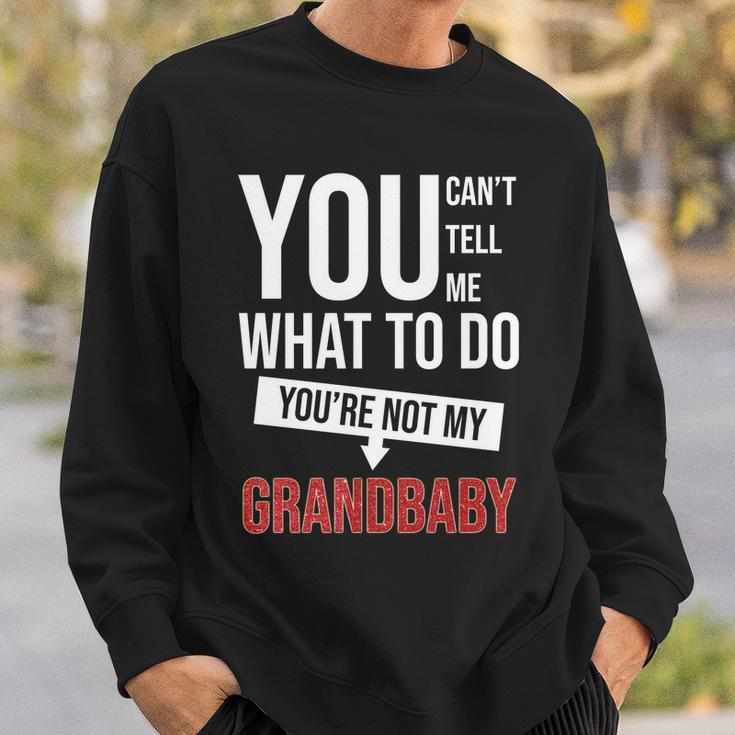 You Cant Tell Me What To Do Youre Not My Grandbaby Sweatshirt Gifts for Him