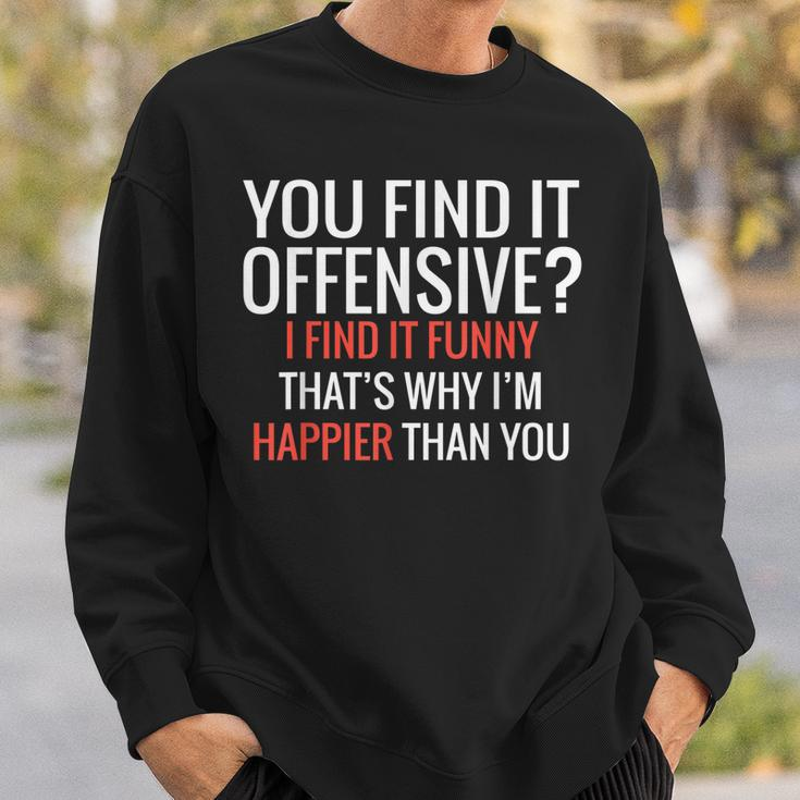 You Find It Offensive I Find It Funny Thats Why Im Happier Sweatshirt Gifts for Him