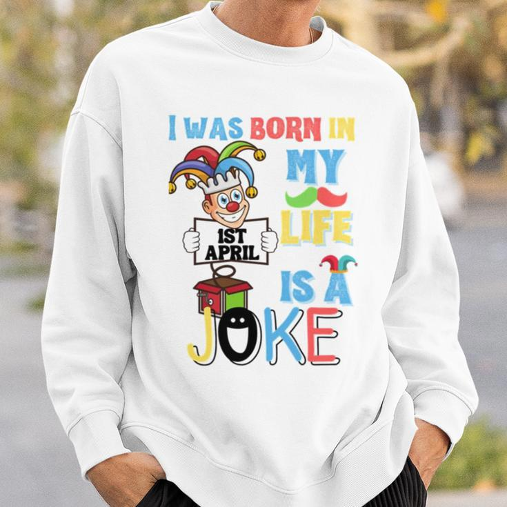 I Was Born In 1St April My Life Is A Joke April Fool’S Day Funny Birthday Quote Sweatshirt Gifts for Him