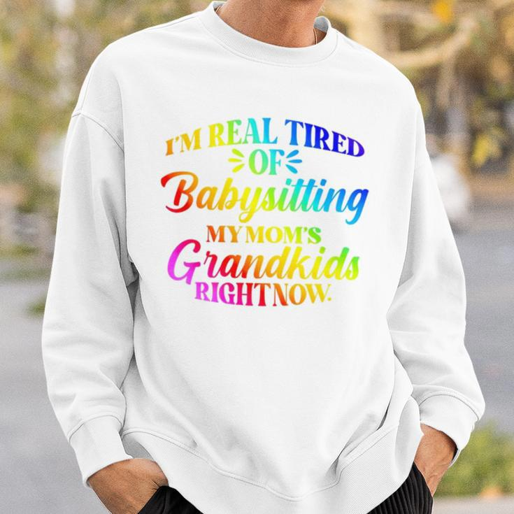 I’M Real Tired Of Babysitting My Mom’S Grandkids Right Now Sweatshirt Gifts for Him