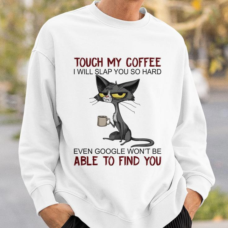 Touch My Coffee I Will Slap You So Hard Funny Cat Lover Gift Sweatshirt Gifts for Him