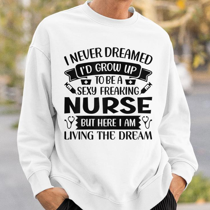 Womens I Never Dreamed Id Grow Up To Be A Sexy Freakin Nurse Sweatshirt Gifts for Him