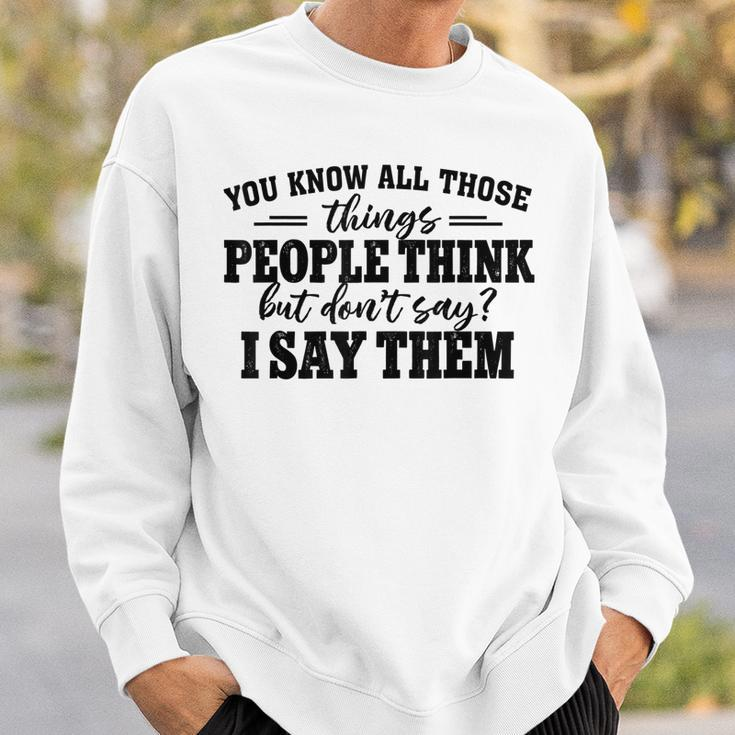 You Know All Those Things People Think But Don’T Say I Say Sweatshirt Gifts for Him