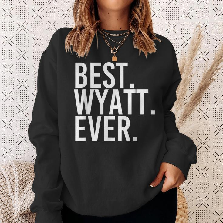 Best Wyatt Ever Funny Personalized Name Joke Gift Idea Sweatshirt Gifts for Her