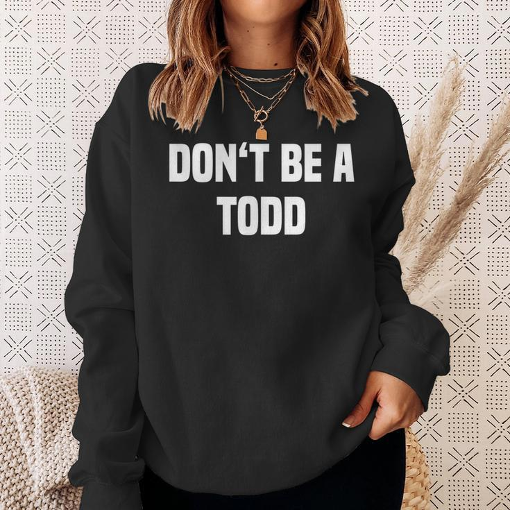 Dont Be A Todd - Funny Name Sweatshirt Gifts for Her