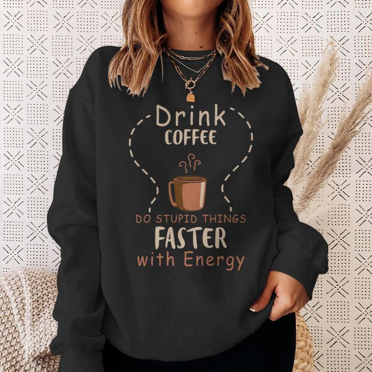 Drink Coffee - Do Stupid Things Faster With Energy Sweatshirt Gifts for Her