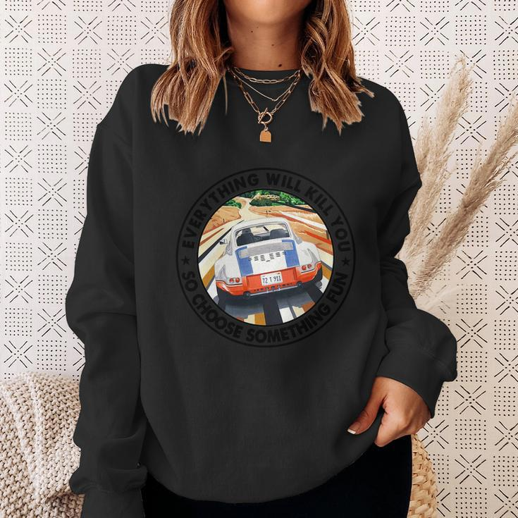 Everything Will Kill You So Choose Something Fun Car Funny Gift Sweatshirt Gifts for Her