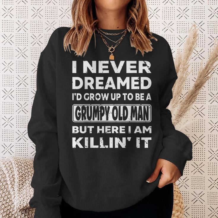 Grumpy Old Man I Never Dreamed Id Grow Up A Grumpy Old Man Sweatshirt Gifts for Her