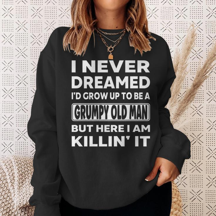 Grumpy Old Man I Never Dreamed Id Grow Up A Grumpy Old Man  Sweatshirt Gifts for Her