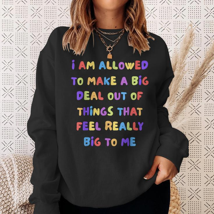 I Am Allowed To Make A Big Deal Out Of Things Sweatshirt Gifts for Her