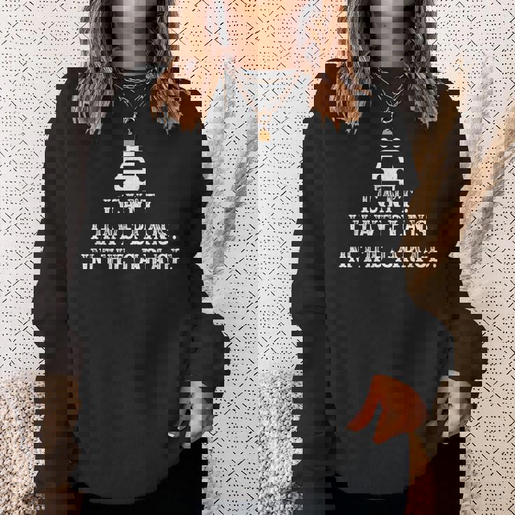 I Cant I Have Plans In The Garage Fathers Day Car Mechanics Sweatshirt Gifts for Her