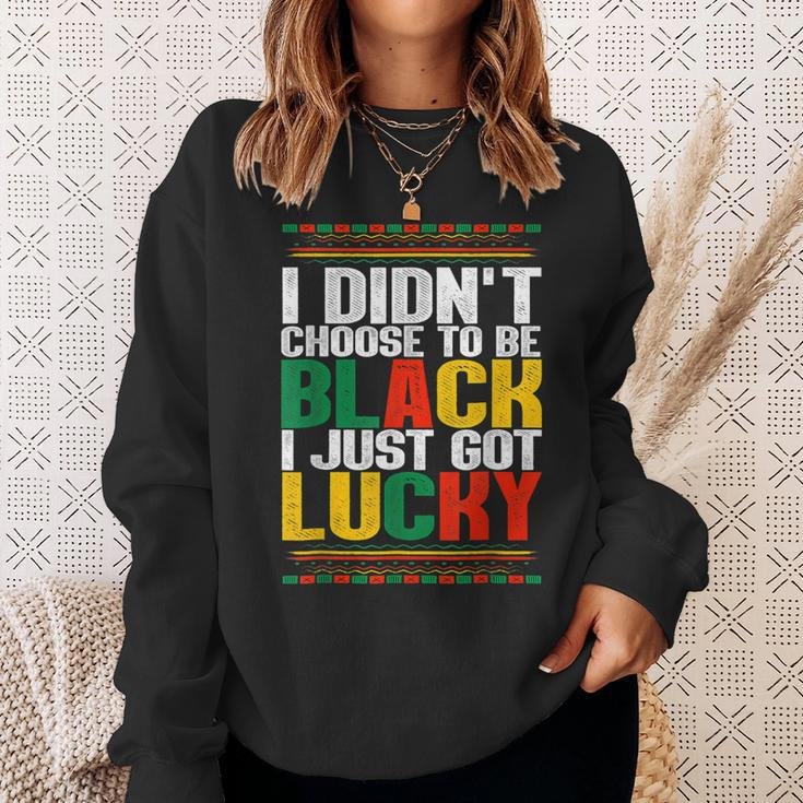 I Didnt Choose To Be Black I Just Got Lucky Black History V2 Sweatshirt Gifts for Her