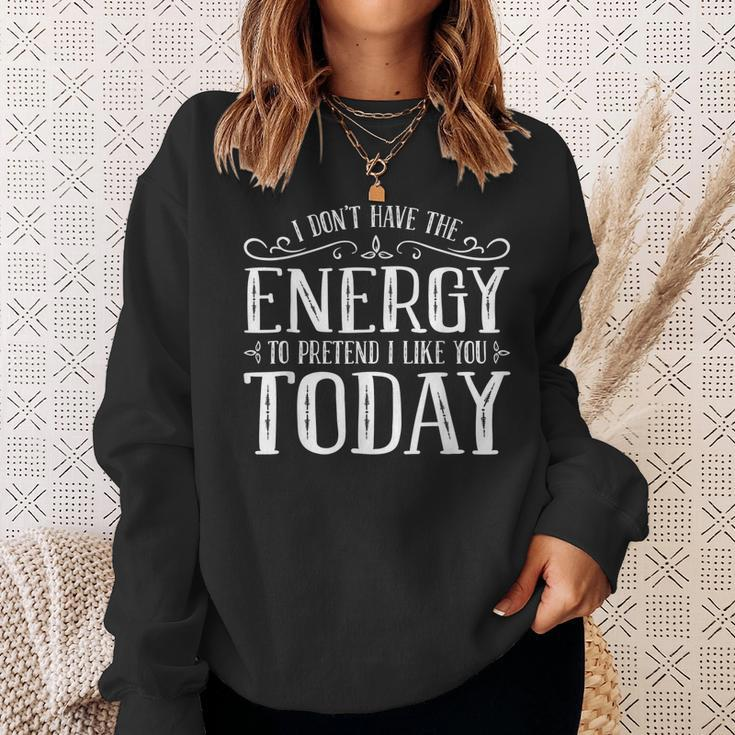 I Dont Have The Energy To Pretend I Like You Today Sweatshirt Gifts for Her