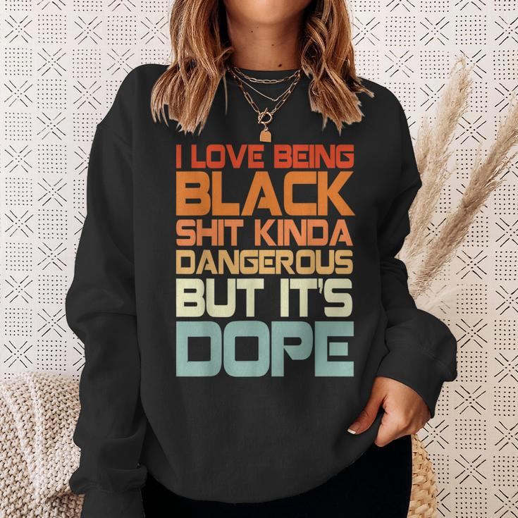 I Love Being Black Shit Kinda Dangerous But It’S Dope Sweatshirt Gifts for Her