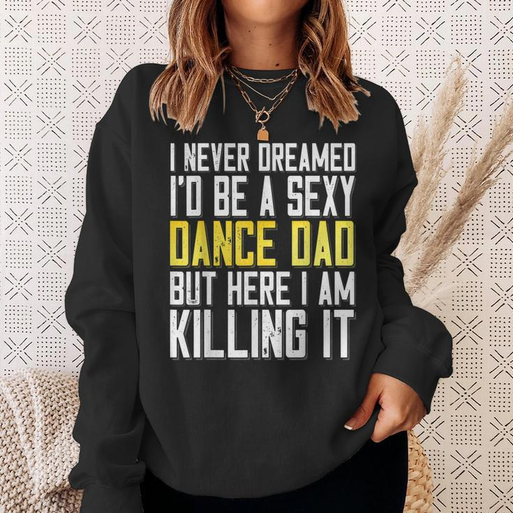 I Never Dreamed Id Be A Sexy Dance Dad Killing It Sweatshirt Gifts for Her
