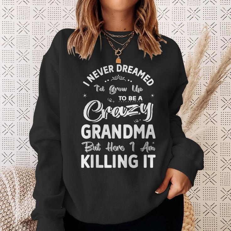 I Never Dreamed Id Grow Up To Be Crazy Grandma Grandmother Sweatshirt Gifts for Her