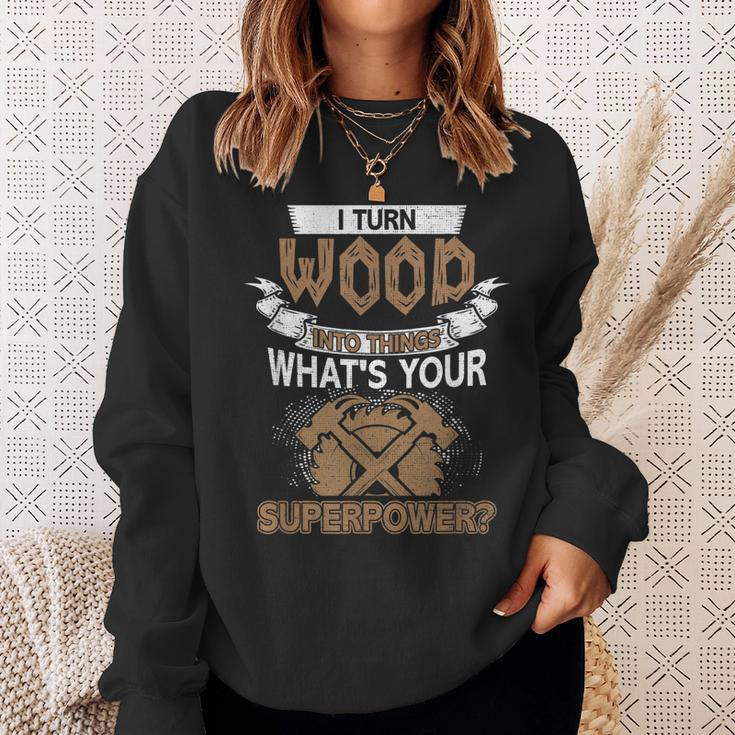 I Turn Wood Into Things Whats Your Superpower Woodworking Sweatshirt Gifts for Her