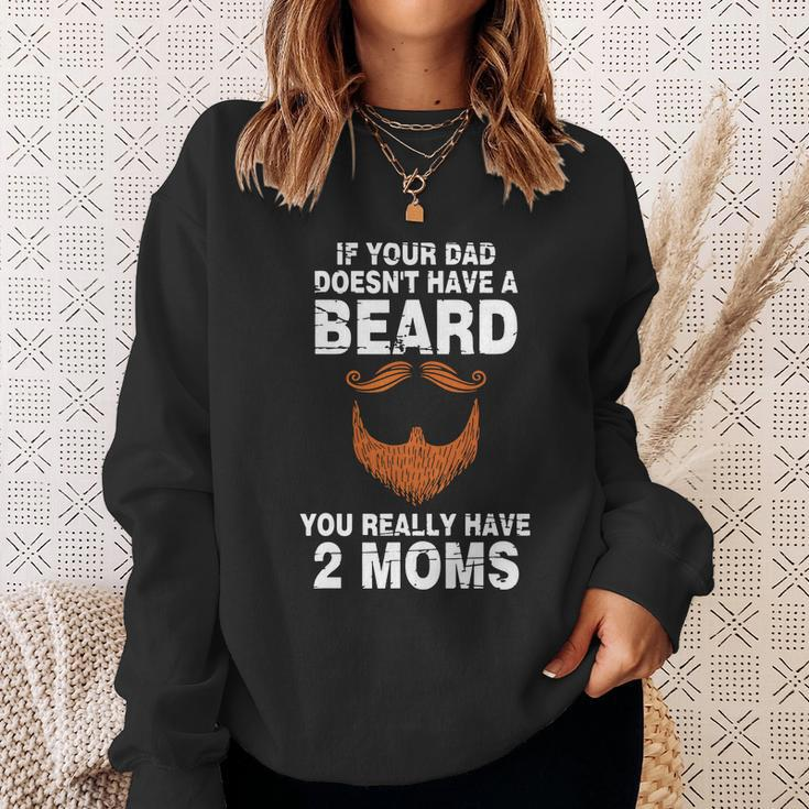 If Your Dad Doesnt Have A Beard You Really Have 2 Moms Sweatshirt Gifts for Her