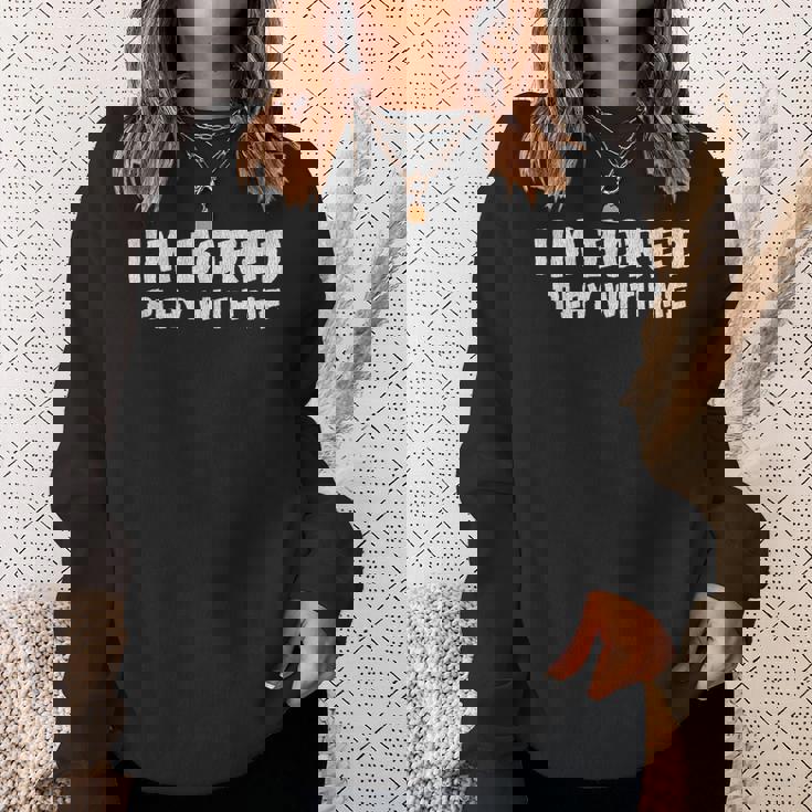 Im Bored Play With Me Sweatshirt Gifts for Her