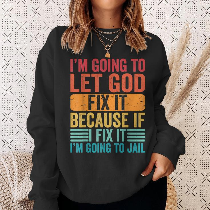 Im Going To Let God Fix It If I Fix It Im Going To Jail Sweatshirt Gifts for Her