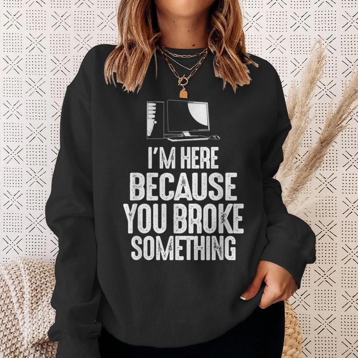 Im Here Because You Broke Something Computer Repair Sweatshirt Gifts for Her