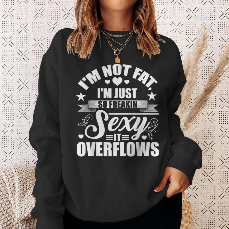 Im Not Fat Just So Sexy It Overflows Sweatshirt Gifts for Her
