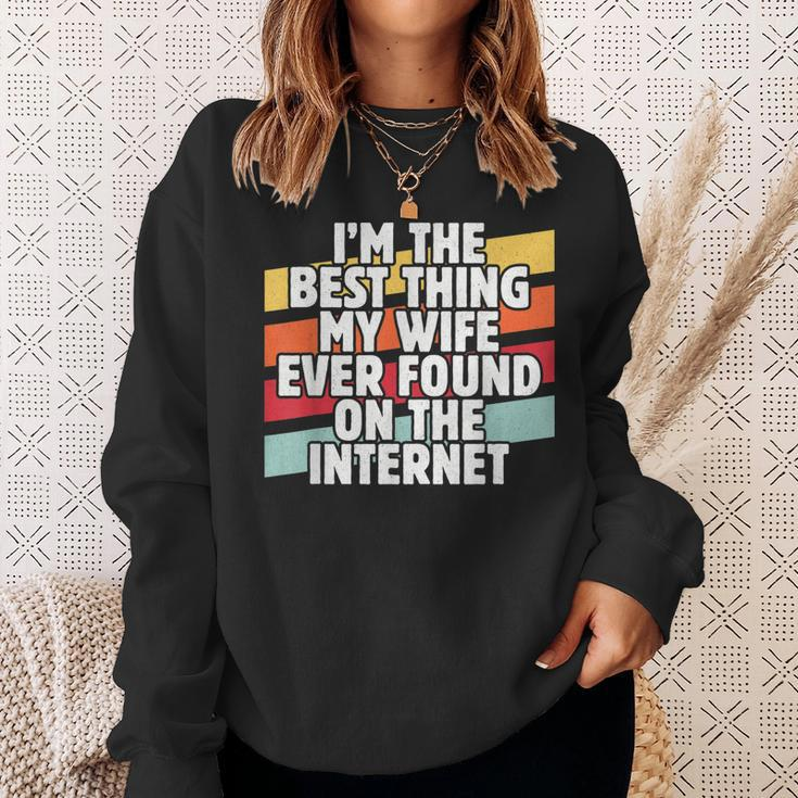 Im The Best Thing My Wife Ever Found On Internet Dad Joke Sweatshirt Gifts for Her