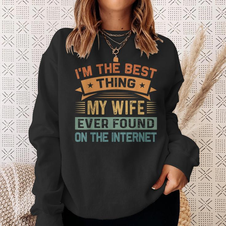 Im The Best Thing My Wife Ever Found On The Internet Sweatshirt Gifts for Her