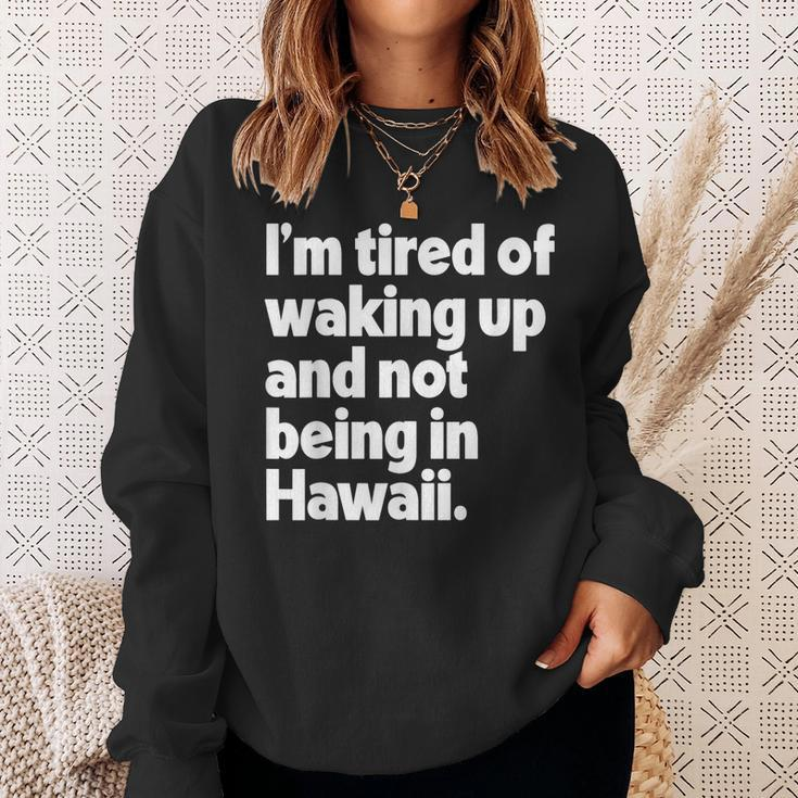 Im Tired Of Waking Up And Not Being In Hawaii Funny Sweatshirt Gifts for Her