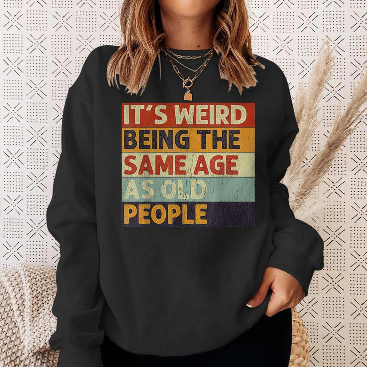 Its Weird Being The Same Age As Old People Retro Sarcastic V2 Men Women Sweatshirt Graphic Print Unisex Gifts for Her