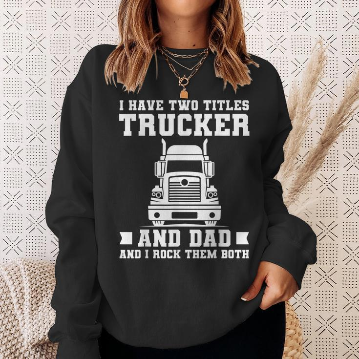 Mens I Have Two Titles Trucker And Dad Funny Trucker Fathers Day Sweatshirt Gifts for Her