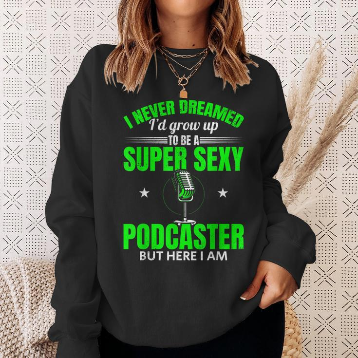 Mens I Never Dreamed Id Grow Up To Be A Super Sexy Podcaster Sweatshirt Gifts for Her