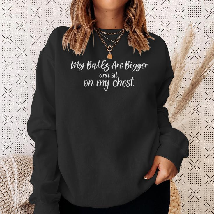 My Balls Are Bigger And Sit On My Chest Sweatshirt Gifts for Her