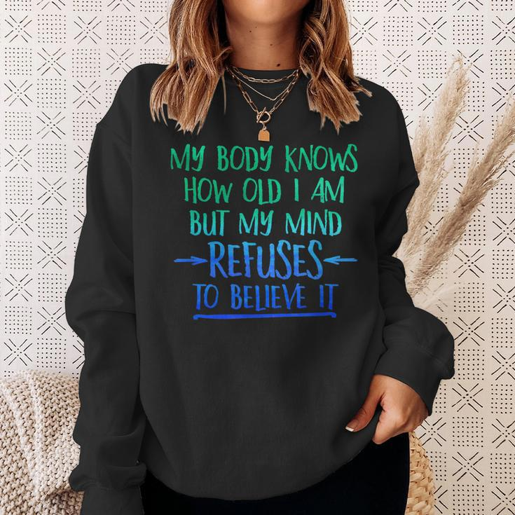My Body Knows How Old I Am - Mind Refuses To BelieveMen Women Sweatshirt Graphic Print Unisex Gifts for Her
