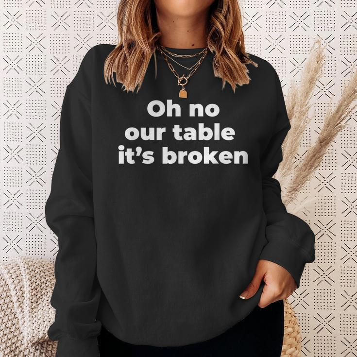 Oh No Our Table Its Broken Men Women Sweatshirt Graphic Print Unisex Gifts for Her