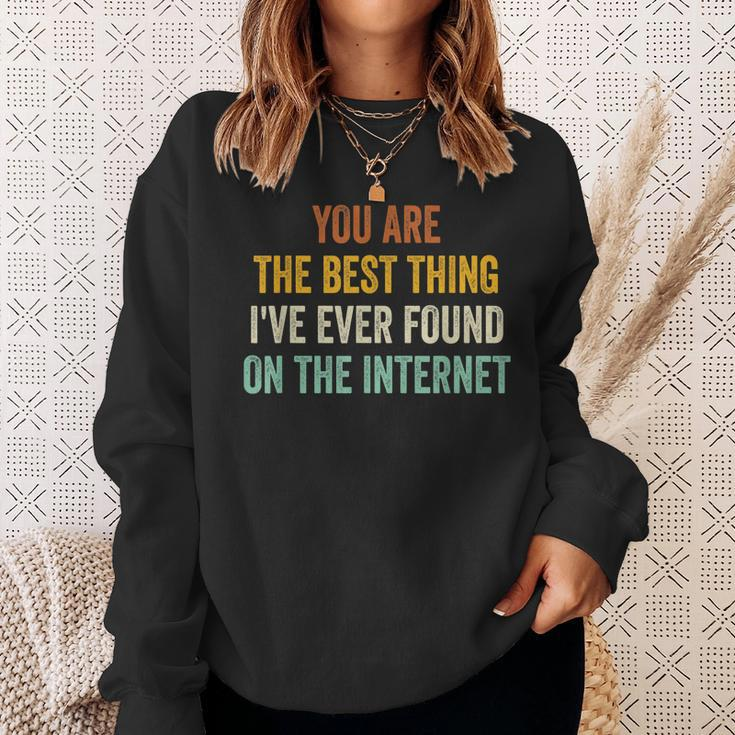 You Are The Best Thing Ive Ever Found On The Internet Sweatshirt Gifts for Her