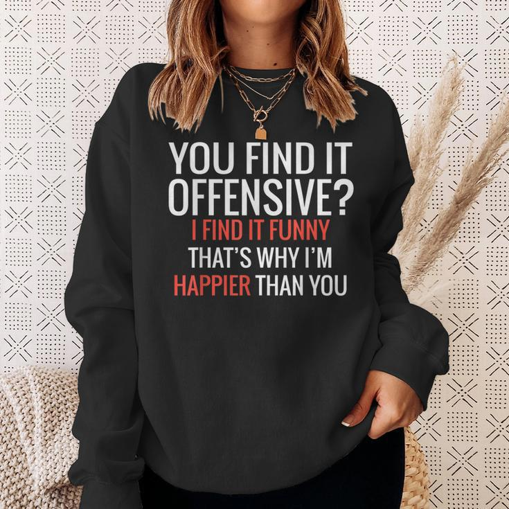 You Find It Offensive I Find It Funny Thats Why Im Happier Sweatshirt Gifts for Her