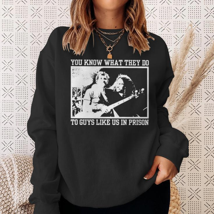 You Know What They Do To Guys Like Us In Prison Sweatshirt Gifts for Her