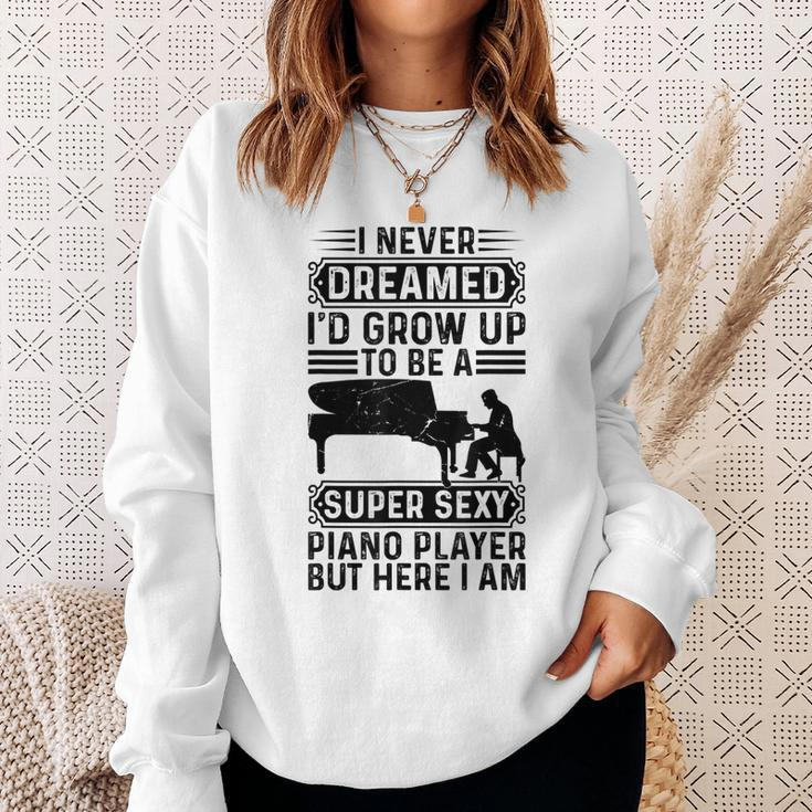 I Never Dreamed Id Grow Up To Be A Super Sexy Piano Player Sweatshirt Gifts for Her