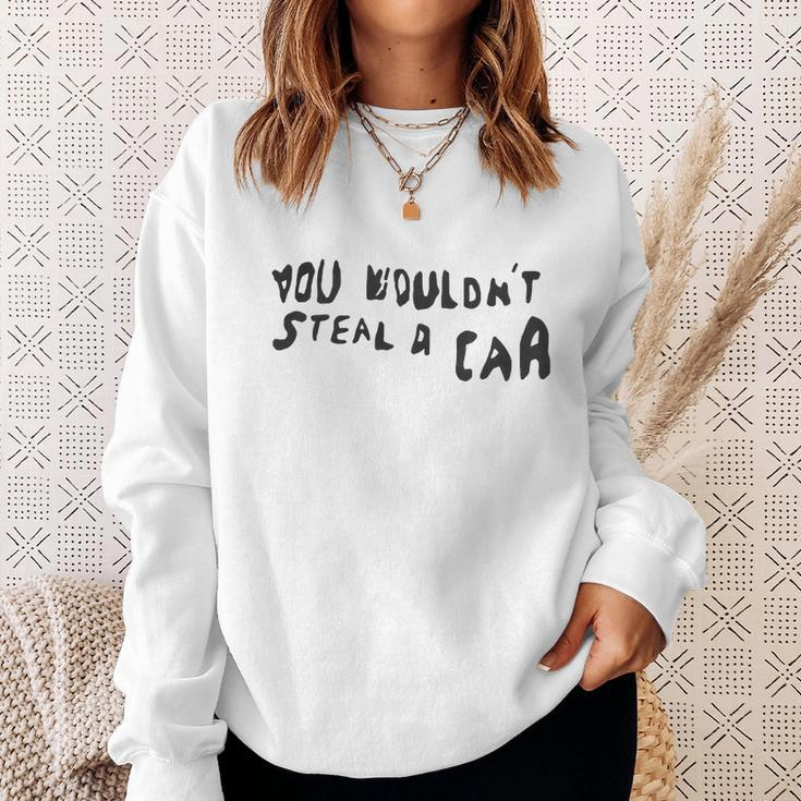 You Wouldnt Steal A Car Sweatshirt Gifts for Her