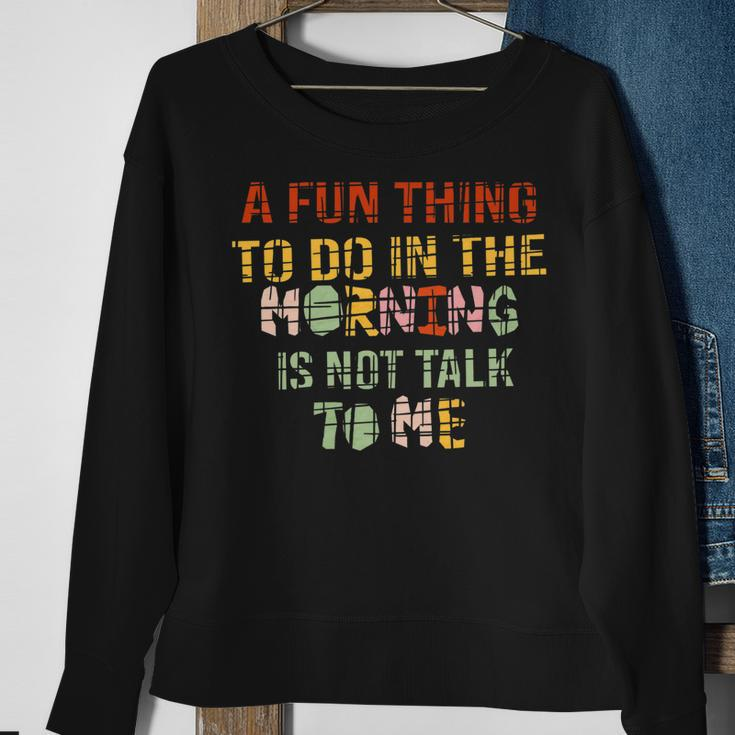 A Fun Thing To Do In The Morning Is Not Talk To Me Vintage Sweatshirt Gifts for Old Women