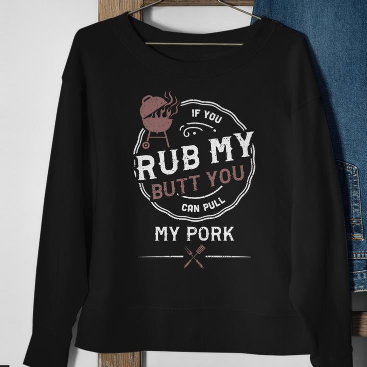 Adult Humor If You Rub My Butt You Can Pull My Pork - Bbq Sweatshirt Gifts for Old Women