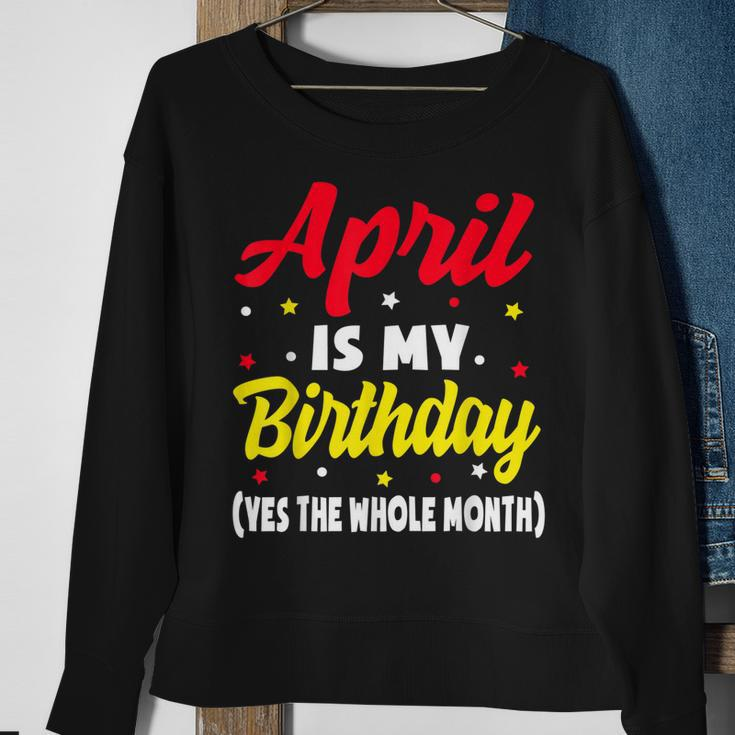 April Is My Birthday The Whole Month April Birthday Sweatshirt Gifts for Old Women