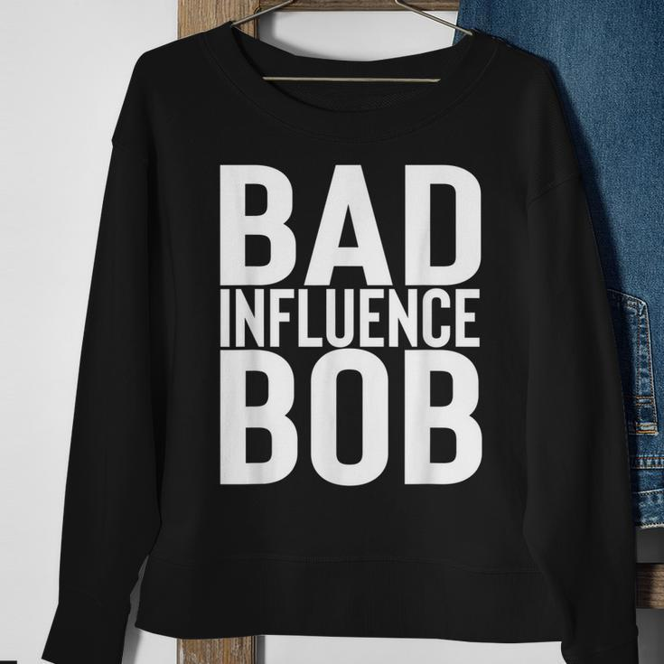 Bad Influence Bob | Funny Sarcastic Uncle Bob Gift Sweatshirt Gifts for Old Women
