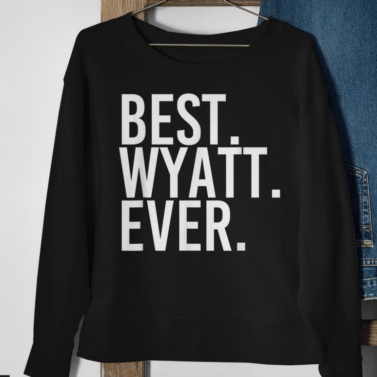 Best Wyatt Ever Funny Personalized Name Joke Gift Idea Sweatshirt Gifts for Old Women