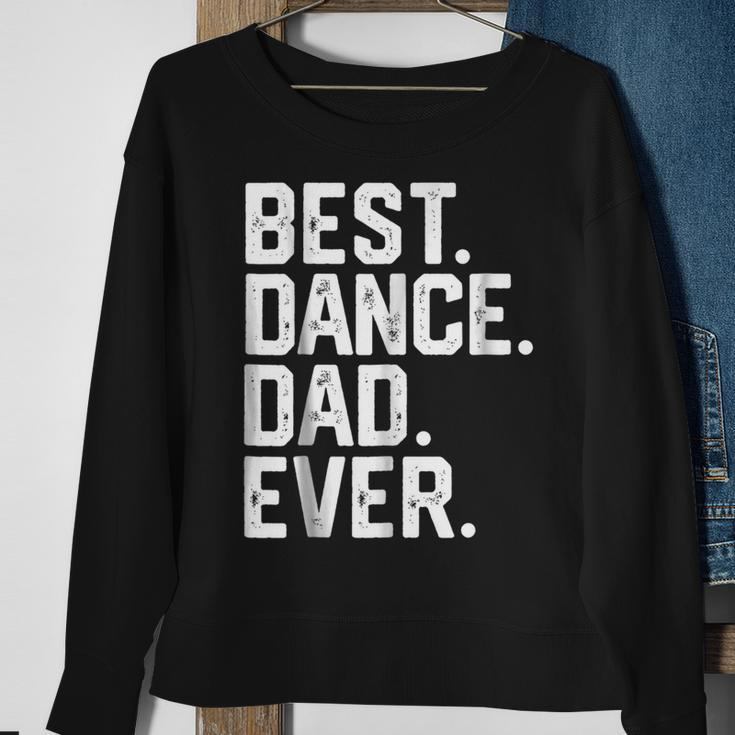Birthday GiftBest Dance Dad Ever Dancer Funny Gift For Mens Sweatshirt Gifts for Old Women