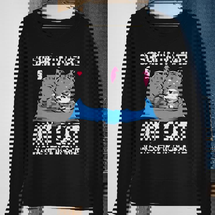 Cat Lover Sorry Im Late My Cat Was Sitting On Me Funny Sweatshirt Gifts for Old Women