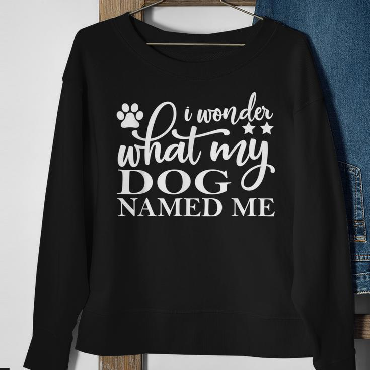 Dog Lovers I Wonder What My Dog Named Me Love My Dog Sweatshirt Gifts for Old Women