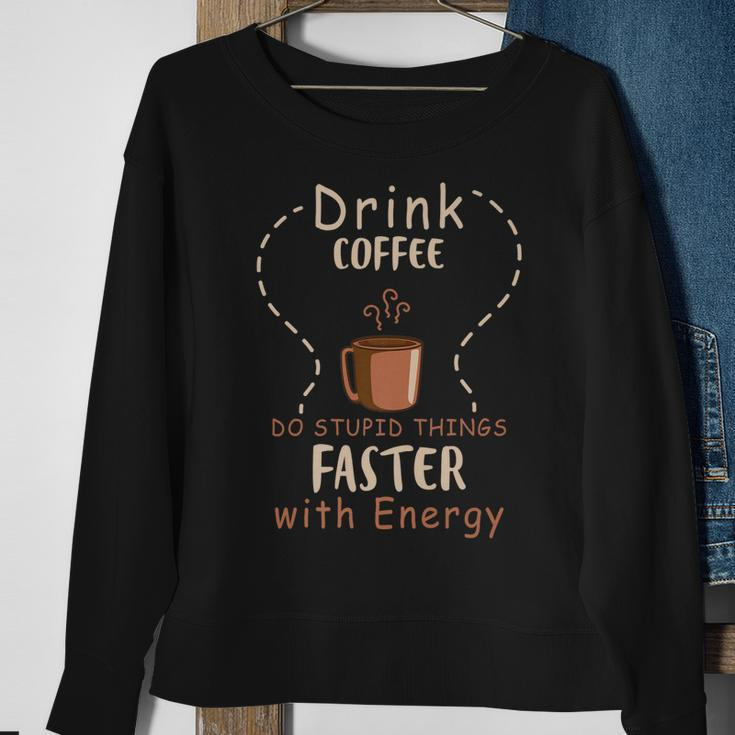 Drink Coffee - Do Stupid Things Faster With Energy Sweatshirt Gifts for Old Women
