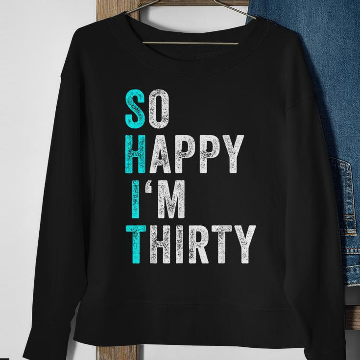 Funny 30Th Birthday Present So Happy Im Thirty 30 Years Old Sweatshirt Gifts for Old Women